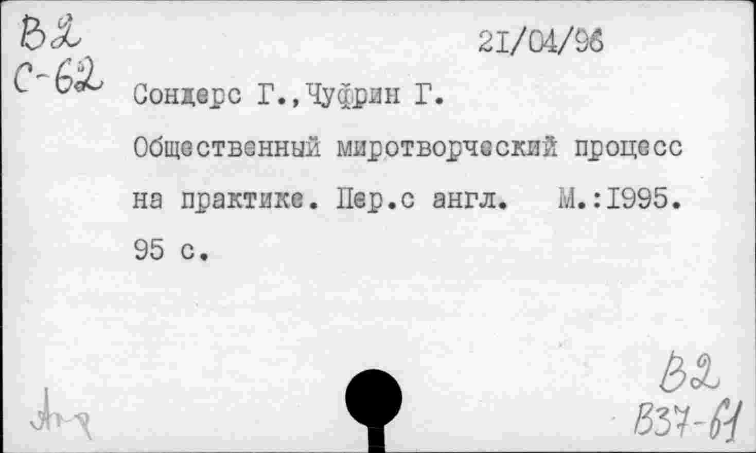 ﻿21/04/96
Сондерс Г., Чуприн Г.
Общественный миротворческий процесс на практике. Пер.с англ. М.:1995. 95 с.